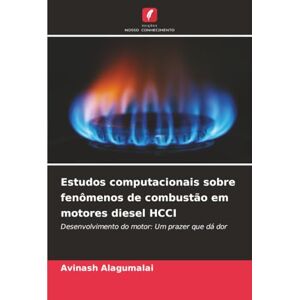 Alagumalai, Avinash Estudos computacionais sobre fenômenos de combustão em motores diesel HCCI: Desenvolvimento do motor: Um prazer que dá dor Alagumalai, Avinash Estudos computacionais sobre fenômenos de combustão em motores diesel HCCI: Desenvolvimento do motor: Um prazer que dá dor
