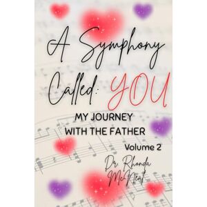 McNeal, Dr. Rhonda A SYMPHONY CALLED: YOU: MY JOURNEY WITH THE FATHER, VOLUME 2 McNeal, Dr. Rhonda A SYMPHONY CALLED: YOU: MY JOURNEY WITH THE FATHER, VOLUME 2