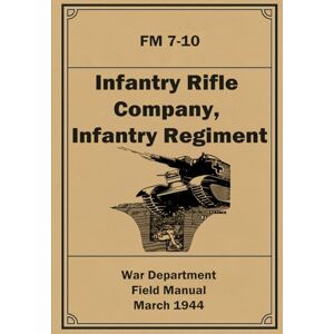 Department, War Infantry Rifle Company, Infantry Regiment: FM 7-10. March 1944 Department, War Infantry Rifle Company, Infantry Regiment: FM 7-10. March 1944