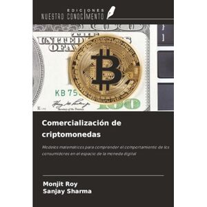 Roy, Monjit Comercialización de criptomonedas: Modelos matemáticos para comprender el comportamiento de los consumidores en el espacio de la moneda digital Roy, Monjit Comercialización de criptomonedas: Modelos matemáticos para comprender el comportamiento de los consumidores en el espacio de la moneda digital
