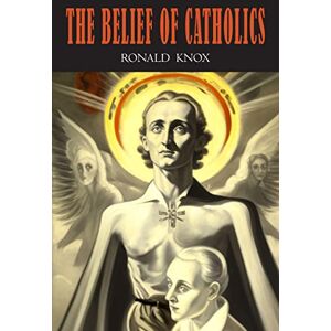 Knox, Ronald The Belief of Catholics Knox, Ronald The Belief of Catholics