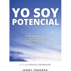 Taborda, Miss Jenny YO SOY POTENCIAL: CLAVES PARA CONECTAR EN EL PRESENTE CON TU PODER CREADOR Y MATERIALIZAR MÁS (Saga EL PODER DE LA INFORMACIÓN) Taborda, Miss Jenny YO SOY POTENCIAL: CLAVES PARA CONECTAR EN EL PRESENTE CON TU PODER CREADOR Y MATERIALIZAR MÁS (Saga EL PODER DE LA INFORMACIÓN)
