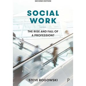 Rogowski, Steve Social Work: The Rise and Fall of a Profession? 2E: The Rise and Fall of a Profession? Rogowski, Steve Social Work: The Rise and Fall of a Profession? 2E: The Rise and Fall of a Profession?