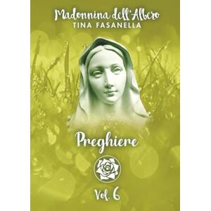 Fasanella, Tina Collana di Preghiere e Ascolto del Cuore vol. 6 (Madonnina dell'Albero Collana di Preghiere e Ascolto del Cuore) Fasanella, Tina Collana di Preghiere e Ascolto del Cuore vol. 6 (Madonnina dell'Albero Collana di Preghiere e Ascolto del Cuore)
