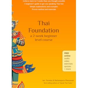 Fereday, Ian Thai Foundation Course: A beginner's guide to getting started speaking the Thai language Fereday, Ian Thai Foundation Course: A beginner's guide to getting started speaking the Thai language