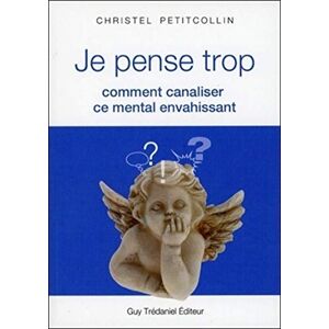 Petitcollin, Christel Je pense trop: Comment canaliser ce mental envahissant Petitcollin, Christel Je pense trop: Comment canaliser ce mental envahissant