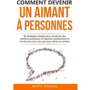 Reklau, Marc Comment devenir un aimant à personnes: 62 stratégies simples pour construire des relations puissantes et impacter positivement la vie de tous ceux avec qui vous entrez en contact Reklau, Marc Comment devenir un aimant à personnes: 62 stratégies simples pour construire des relations puissantes et impacter positivement la vie de tous ceux avec qui vous entrez en contact
