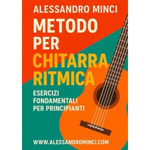 Minci, Alessandro Metodo per Chitarra Ritmica: Esercizi fondamentali per lo studio della chitarra ritmica impara a suonare le canzoni dei tuoi idoli Minci, Alessandro Metodo per Chitarra Ritmica: Esercizi fondamentali per lo studio della chitarra ritmica impara a suonare le canzoni dei tuoi idoli