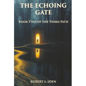 Eden, Robert E The Echoing Gate: Book Two of the Third Path Eden, Robert E The Echoing Gate: Book Two of the Third Path
