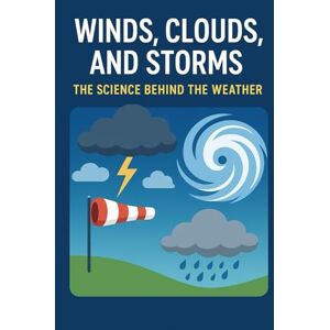 YADAV, RAHUL Winds, Clouds, and Storms :The Science Behind the Weather YADAV, RAHUL Winds, Clouds, and Storms :The Science Behind the Weather