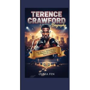 FEN, OLIVIA Terence Crawford Biography: From Omaha to Undisputed Glory – The Relentless Rise of Boxing’s Pound-for-Pound King FEN, OLIVIA Terence Crawford Biography: From Omaha to Undisputed Glory – The Relentless Rise of Boxing’s Pound-for-Pound King