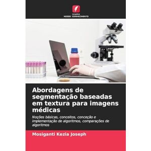 Joseph, Mosiganti Kezia Abordagens de segmentação baseadas em textura para imagens médicas: Noções básicas, conceitos, conceção e implementação de algoritmos, comparações de algoritmos Joseph, Mosiganti Kezia Abordagens de segmentação baseadas em textura para imagens médicas: Noções básicas, conceitos, conceção e implementação de algoritmos, comparações de algoritmos