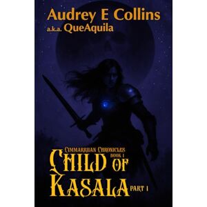 Collins, Audrey E Child of Kasala ~ Part 1 of 2: Cimmarriian Chronicles ~ Book 1.1 Collins, Audrey E Child of Kasala ~ Part 1 of 2: Cimmarriian Chronicles ~ Book 1.1