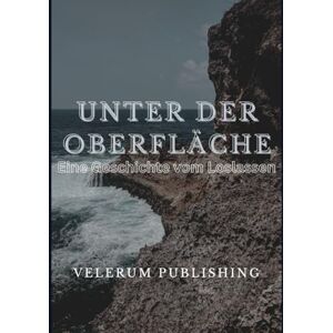 Publishing, Velerum Unter der Oberfläche: Eine Geschichte vom Loslassen Publishing, Velerum Unter der Oberfläche: Eine Geschichte vom Loslassen