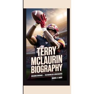 V. Baker, Manuel TERRY MCLAURIN BIOGRAPHY: Breaking Coverage – The Making of a Star Receiver V. Baker, Manuel TERRY MCLAURIN BIOGRAPHY: Breaking Coverage – The Making of a Star Receiver