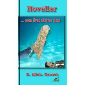 Grosch, Bernd Michael Noveller: ... som livet skriver dem Grosch, Bernd Michael Noveller: ... som livet skriver dem