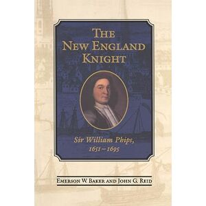 Baker, Emerson The New England Knight: Sir William Phips, 1651-1695 (Heritage) Baker, Emerson The New England Knight: Sir William Phips, 1651-1695 (Heritage)