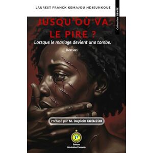 KEMAJOU NDJEUNKOUE, Laurest Franck Jusqu’où va le pire ?: Lorsque le mariage devient une tombe. KEMAJOU NDJEUNKOUE, Laurest Franck Jusqu’où va le pire ?: Lorsque le mariage devient une tombe.