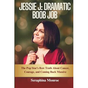Monroe, Seraphina Jessie J: Dramatic Boob Job: The Pop Star's Raw Truth About Cancer, Courage, and Coming Back Massive Monroe, Seraphina Jessie J: Dramatic Boob Job: The Pop Star's Raw Truth About Cancer, Courage, and Coming Back Massive