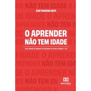 Neto, José Ferreira O aprender não tem idade: Uma reflexão do Ageísmo na Educação de Jovens e Adultos EJA Neto, José Ferreira O aprender não tem idade: Uma reflexão do Ageísmo na Educação de Jovens e Adultos EJA
