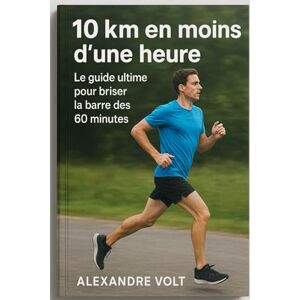 Volt, Alexandre 10 km en moins d’une heure : le guide ultime pour briser la barre des 60 minutes (De zéro à héros du running) Volt, Alexandre 10 km en moins d’une heure : le guide ultime pour briser la barre des 60 minutes (De zéro à héros du running)