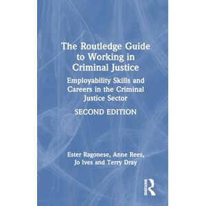 Ragonese, Ester The Routledge Guide to Working in Criminal Justice: Employability Skills and Careers in the Criminal Justice Sector Ragonese, Ester The Routledge Guide to Working in Criminal Justice: Employability Skills and Careers in the Criminal Justice Sector