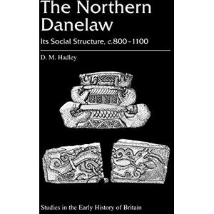 D.M. Hadley The Northern Danelaw: Its Social Structure, c.800-1100 (Studies in the early history of Britain) D.M. Hadley The Northern Danelaw: Its Social Structure, c.800-1100 (Studies in the early history of Britain)
