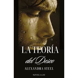 Steel, Alexandra La Teoría del Deseo: Novela Gay Steel, Alexandra La Teoría del Deseo: Novela Gay