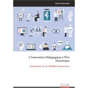 Bouterraka, Salma L’Innovation Pédagogique à l'Ère Numérique: Génération Z, IA, Réalités Immersives Bouterraka, Salma L’Innovation Pédagogique à l'Ère Numérique: Génération Z, IA, Réalités Immersives