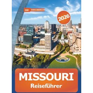 Marcus, Dan A. Missouri Reiseführer 2026: Entdecken Sie landschaftlich reizvolle Routen, Outdoor-Abenteuer, historische Sehenswürdigkeiten, lokale Küche und Aktivitäten in den Vereinigten Staaten Marcus, Dan A. Missouri Reiseführer 2026: Entdecken Sie landschaftlich reizvolle Routen, Outdoor-Abenteuer, historische Sehenswürdigkeiten, lokale Küche und Aktivitäten in den Vereinigten Staaten