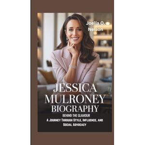 Nelson, Joella O. JESSICA MULRONEY BIOGRAPHY: Behind the Glamour (A Journey Through Style, Influence, and Social Advocacy) Nelson, Joella O. JESSICA MULRONEY BIOGRAPHY: Behind the Glamour (A Journey Through Style, Influence, and Social Advocacy)