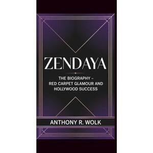 Wolk, Anthony R. ZENDAYA: The Biography – Red Carpet Glamour and Hollywood Success Wolk, Anthony R. ZENDAYA: The Biography – Red Carpet Glamour and Hollywood Success