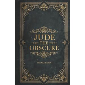 Hardy, Thomas Jude the Obscure: Thomas Hardy's Tragic Victorian Classic Hardy, Thomas Jude the Obscure: Thomas Hardy's Tragic Victorian Classic