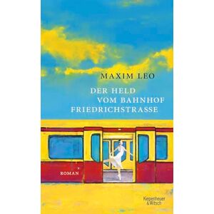 Leo, Maxim Der Held vom Bahnhof Friedrichstraße: Roman Leo, Maxim Der Held vom Bahnhof Friedrichstraße: Roman