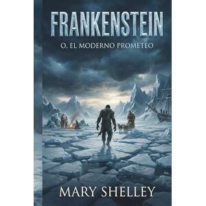 Shelley, Mary Frankenstein o el moderno Prometeo – Mary Shelley: Edición especial ilustrada en español actual Shelley, Mary Frankenstein o el moderno Prometeo – Mary Shelley: Edición especial ilustrada en español actual