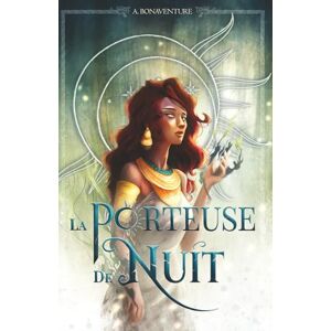 Bonaventure, Anaïs La porteuse de Nuit: Fantasy épique Quand une héroïne rebelle défie les dieux, l’empire vacille Bonaventure, Anaïs La porteuse de Nuit: Fantasy épique Quand une héroïne rebelle défie les dieux, l’empire vacille