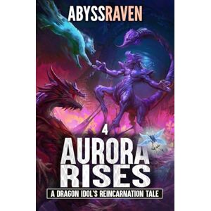 AbyssRaven Aurora Rises: A LitRPG Adventure: 4 (A Dragon Idol's Reincarnation Tale) AbyssRaven Aurora Rises: A LitRPG Adventure: 4 (A Dragon Idol's Reincarnation Tale)