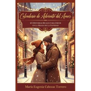 Cabezas Torrero, María Eugenia CALENDARIO DE ADVIENTO DEL AMOR: 25 Historias reales para creer en la magia de la Navidad Cabezas Torrero, María Eugenia CALENDARIO DE ADVIENTO DEL AMOR: 25 Historias reales para creer en la magia de la Navidad