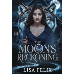 Felix, Lisa The Moon’s Reckoning: A Werewolf Paranormal Romance Felix, Lisa The Moon’s Reckoning: A Werewolf Paranormal Romance