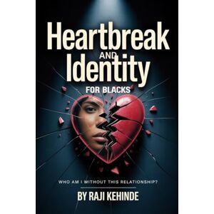 Kehinde, Raji Heartbreak and Identity for Blacks: Who Am I Without This Relationship? Kehinde, Raji Heartbreak and Identity for Blacks: Who Am I Without This Relationship?