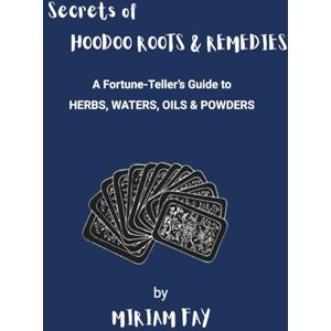 Fay, Miriam Secrets of Hoodoo Roots & Remedies: A Fortune-Teller's Guide to Herbs, Waters, Oils & Powders (Hoodoo Crossroads Series) Fay, Miriam Secrets of Hoodoo Roots & Remedies: A Fortune-Teller's Guide to Herbs, Waters, Oils & Powders (Hoodoo Crossroads Series)