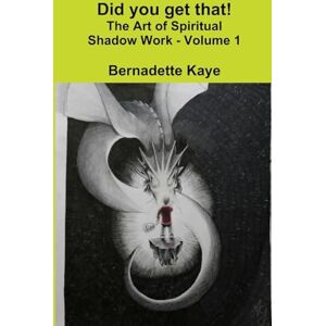 Kaye, Bernadette Did you get that! The Art of Spiritual Shadow Work Volume 1 Kaye, Bernadette Did you get that! The Art of Spiritual Shadow Work Volume 1
