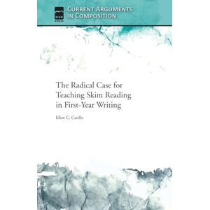 Carillo, Ellen C The Radical Case for Teaching Skim Reading in First-Year Writing (Current Arguments in Composition) Carillo, Ellen C The Radical Case for Teaching Skim Reading in First-Year Writing (Current Arguments in Composition)