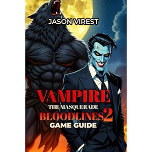 Virest, Jason Vampire The Masquerade Bloodlines 2 Game Guide: Master Combat, Faction Politics & Survival Strategies Virest, Jason Vampire The Masquerade Bloodlines 2 Game Guide: Master Combat, Faction Politics & Survival Strategies