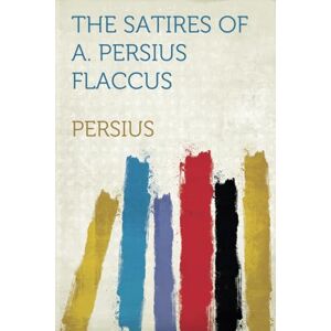 Persius The Satires of A. Flaccus Persius The Satires of A. Flaccus