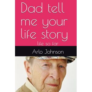 Johnson, Mr. Arlo Dad tell me your life story: life so far Johnson, Mr. Arlo Dad tell me your life story: life so far