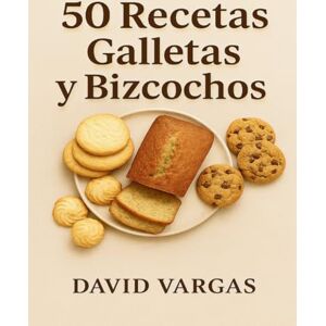 Vargas, David 50 Recetas de Galletas y Bizcochos: Deliciosas preparaciones caseras con sabor tradicional para disfrutar en familia Vargas, David 50 Recetas de Galletas y Bizcochos: Deliciosas preparaciones caseras con sabor tradicional para disfrutar en familia