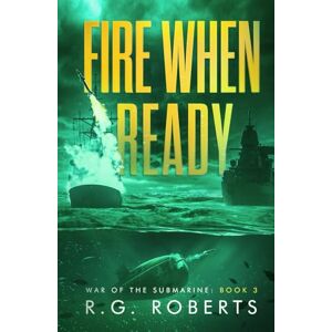 Roberts Fire When Ready: War of the Submarine: Book 3 Roberts Fire When Ready: War of the Submarine: Book 3