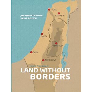 Gerloff, Johannes land Without Borders: Mapping the Past and Present of the Israeli-Palestinian Conflict Gerloff, Johannes land Without Borders: Mapping the Past and Present of the Israeli-Palestinian Conflict