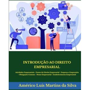 Silva INTRODUÇÃO AO DIREITO EMPRESARIAL: Atividades Empresariais Fontes do Direito Empresarial Empresa e Empresário Obrigações Comuns Nome Empresarial Estabelecimento Empresarial Silva INTRODUÇÃO AO DIREITO EMPRESARIAL: Atividades Empresariais Fontes do Direito Empresarial Empresa e Empresário Obrigações Comuns Nome Empresarial Estabelecimento Empresarial
